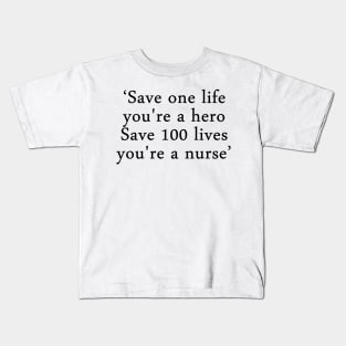 Save one life, you're a hero. Save 100 lives, you're a nurse Kids T-Shirt